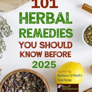 101 Herbal Remedies You Should Know Before 2025: Inspired By Barbara O'Neill's Teachings: What Big Pharma Doesn't Want You to Know.